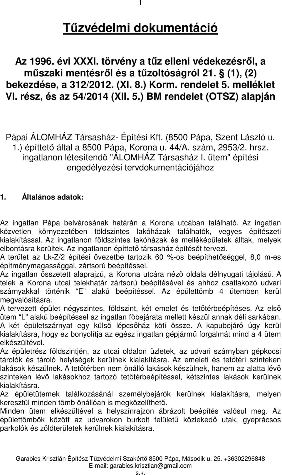 ingatlanon létesítendő "ÁLOMHÁZ Társasház I. ütem" építési engedélyezési tervdokumentációjához 1. Általános adatok: Az ingatlan Pápa belvárosának határán a Korona utcában található.