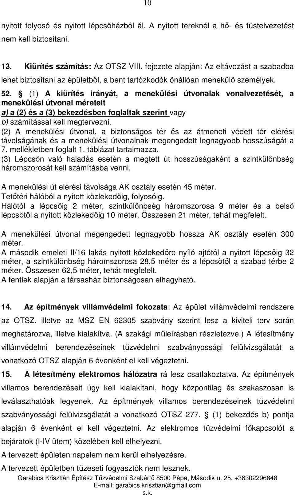 (1) A kiürítés irányát, a menekülési útvonalak vonalvezetését, a menekülési útvonal méreteit a) a (2) és a (3) bekezdésben foglaltak szerint vagy b) számítással kell megtervezni.