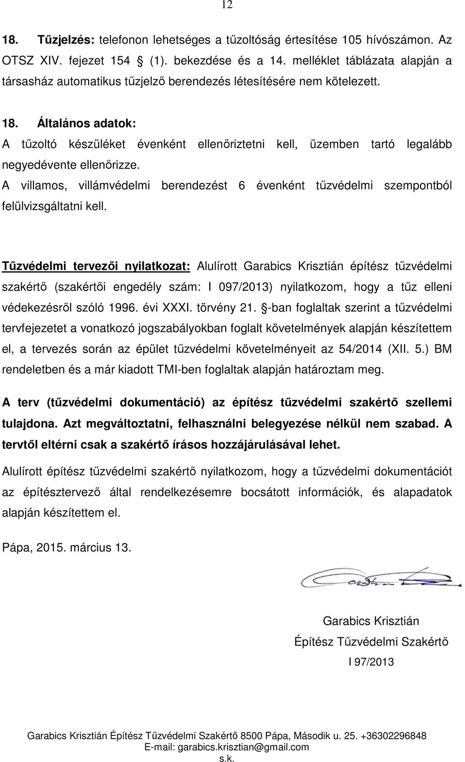 Általános adatok: A tűzoltó készüléket évenként ellenőriztetni kell, üzemben tartó legalább negyedévente ellenőrizze.