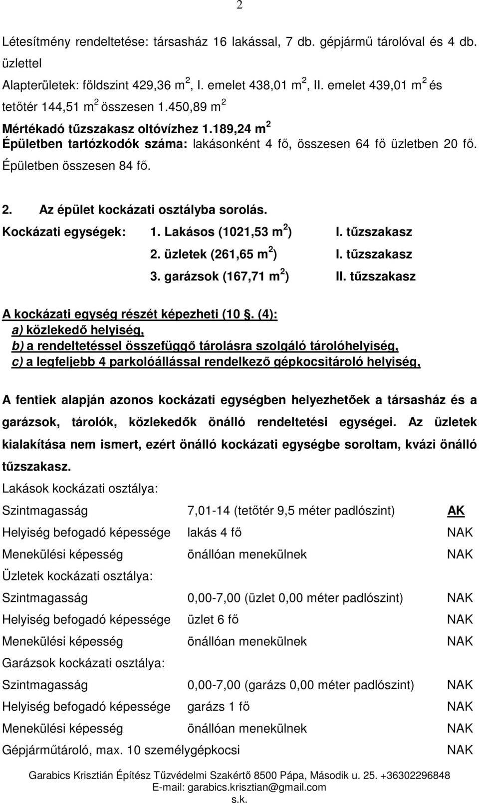 Épületben összesen 84 fő. 2. Az épület kockázati osztályba sorolás. Kockázati egységek: 1. Lakásos (1021,53 m 2 ) I. tűzszakasz 2. üzletek (261,65 m 2 ) I. tűzszakasz 3. garázsok (167,71 m 2 ) II.