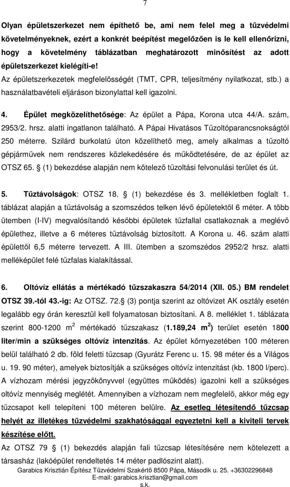 Épület megközelíthetősége: Az épület a Pápa, Korona utca 44/A. szám, 2953/2. hrsz. alatti ingatlanon található. A Pápai Hivatásos Tűzoltóparancsnokságtól 250 méterre.