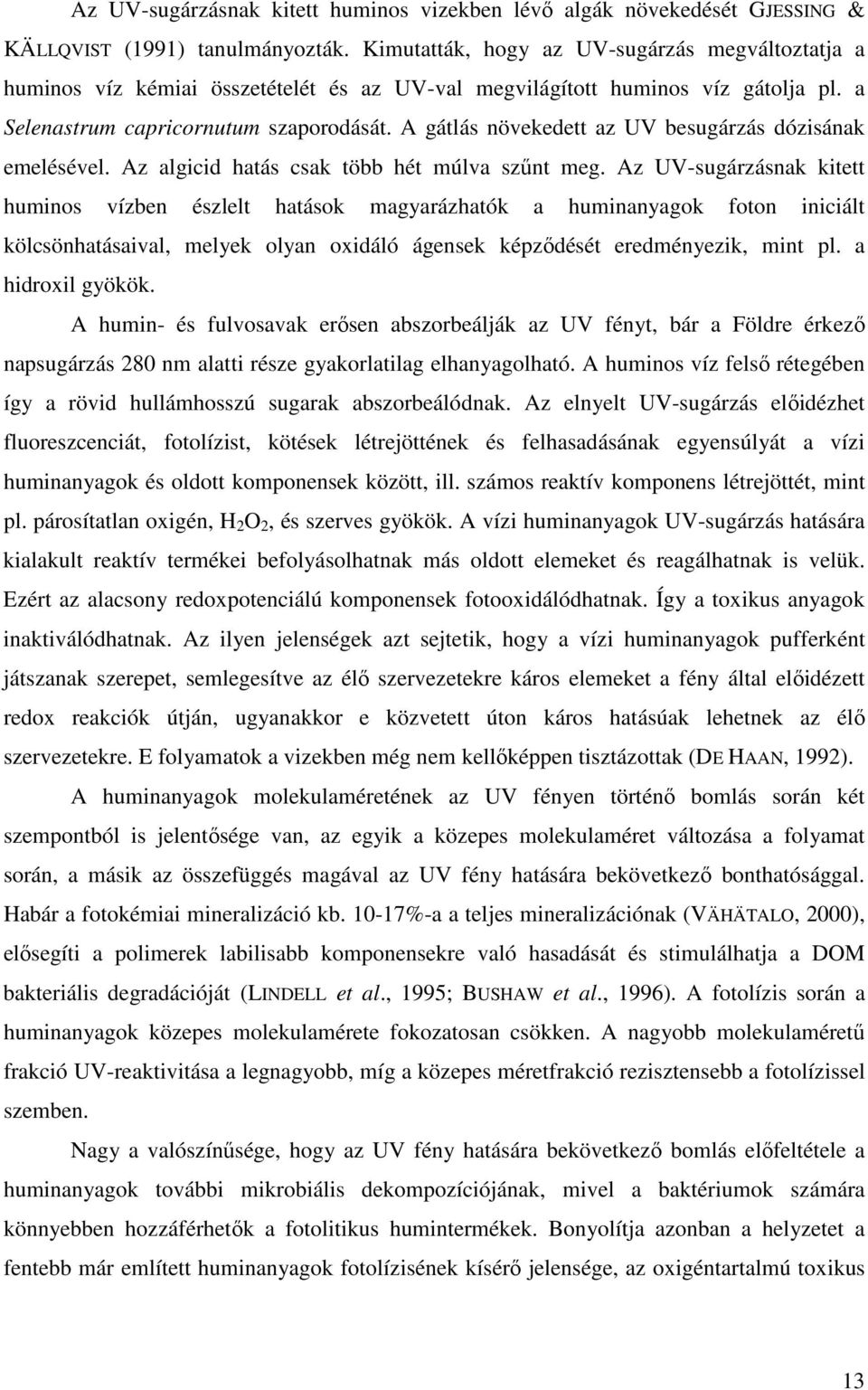 A gátlás növekedett az UV besugárzás dózisának emelésével. Az algicid hatás csak több hét múlva szőnt meg.