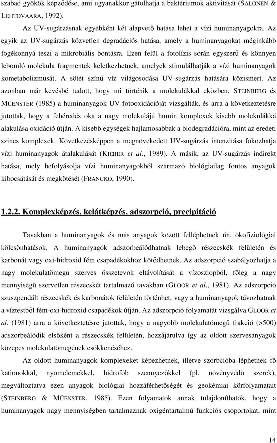 Ezen felül a fotolízis során egyszerő és könnyen lebomló molekula fragmentek keletkezhetnek, amelyek stimulálhatják a vízi huminanyagok kometabolizmusát.