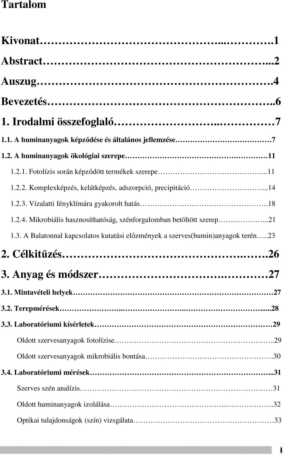 .23 2. Célkitőzés..26 3. Anyag és módszer. 27 3.1. Mintavételi helyek 27 3.2. Terepmérések.......28 3.3. Laboratóriumi kísérletek 29 Oldott szervesanyagok fotolízise.