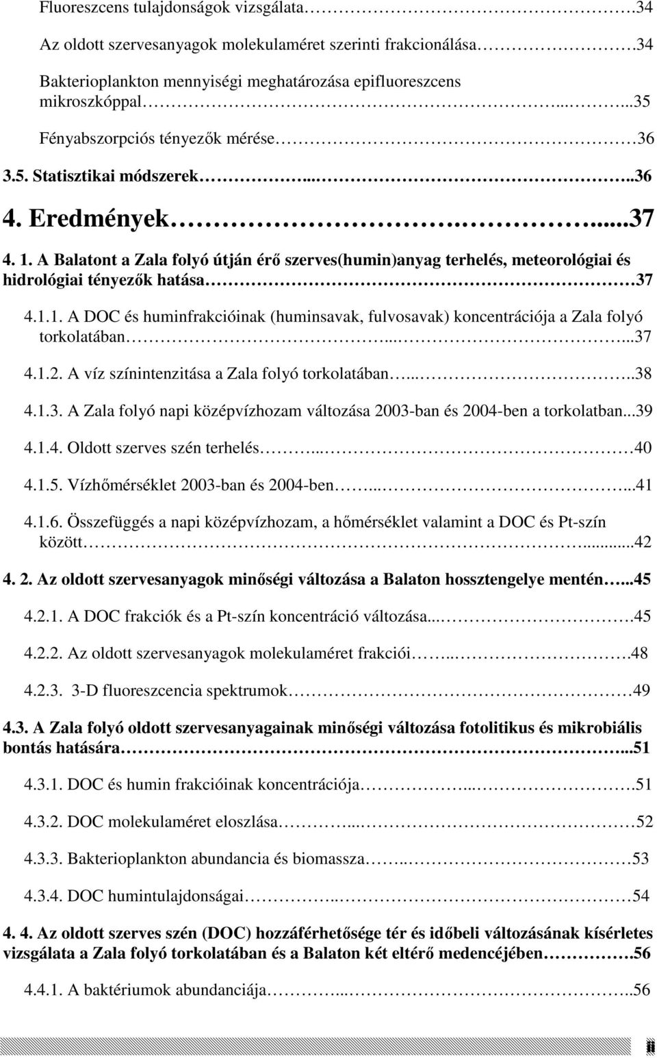 A Balatont a Zala folyó útján érı szerves(humin)anyag terhelés, meteorológiai és hidrológiai tényezık hatása 37 4.1.