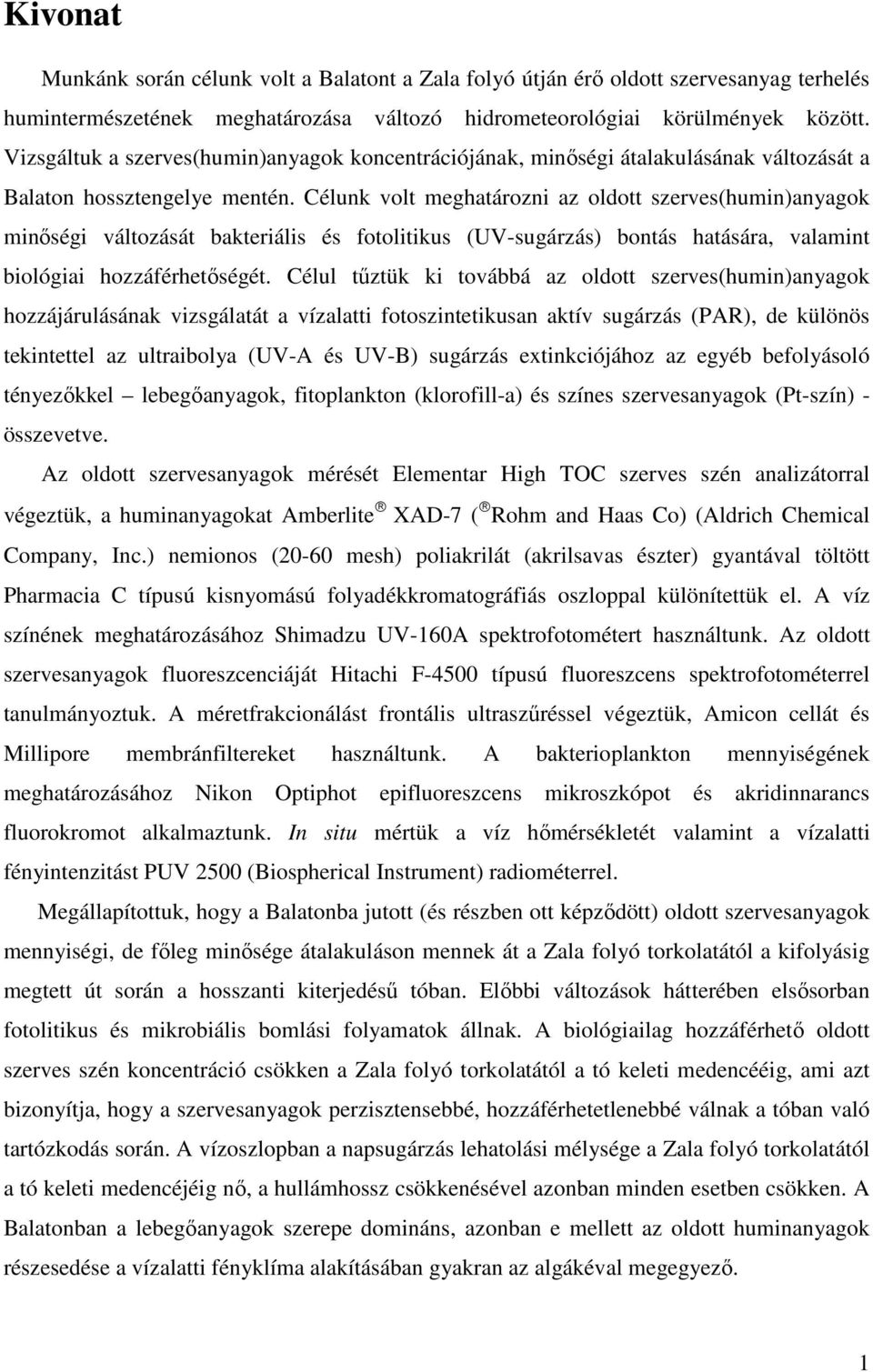 Célunk volt meghatározni az oldott szerves(humin)anyagok minıségi változását bakteriális és fotolitikus (UV-sugárzás) bontás hatására, valamint biológiai hozzáférhetıségét.