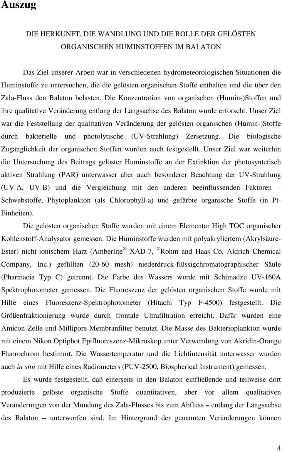 Die Konzentration von organischen (Humin-)Stoffen und ihre qualitative Veränderung entlang der Längsachse des Balaton wurde erforscht.