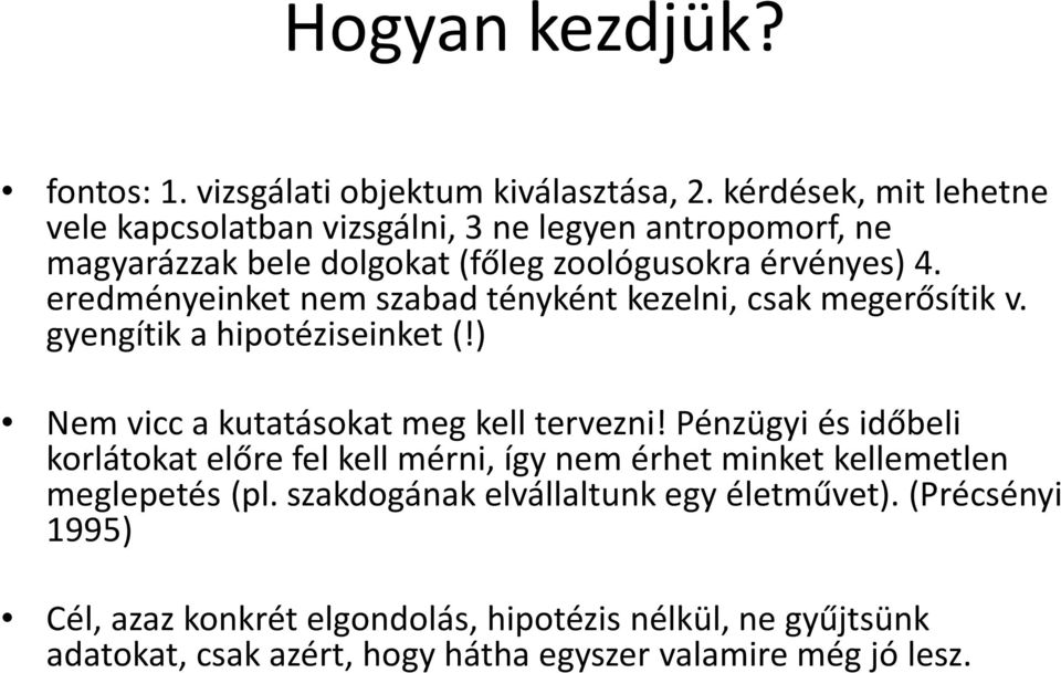 eredményeinket nem szabad tényként kezelni, csak megerősítik v. gyengítik a hipotéziseinket (!) Nem vicc a kutatásokat meg kell tervezni!