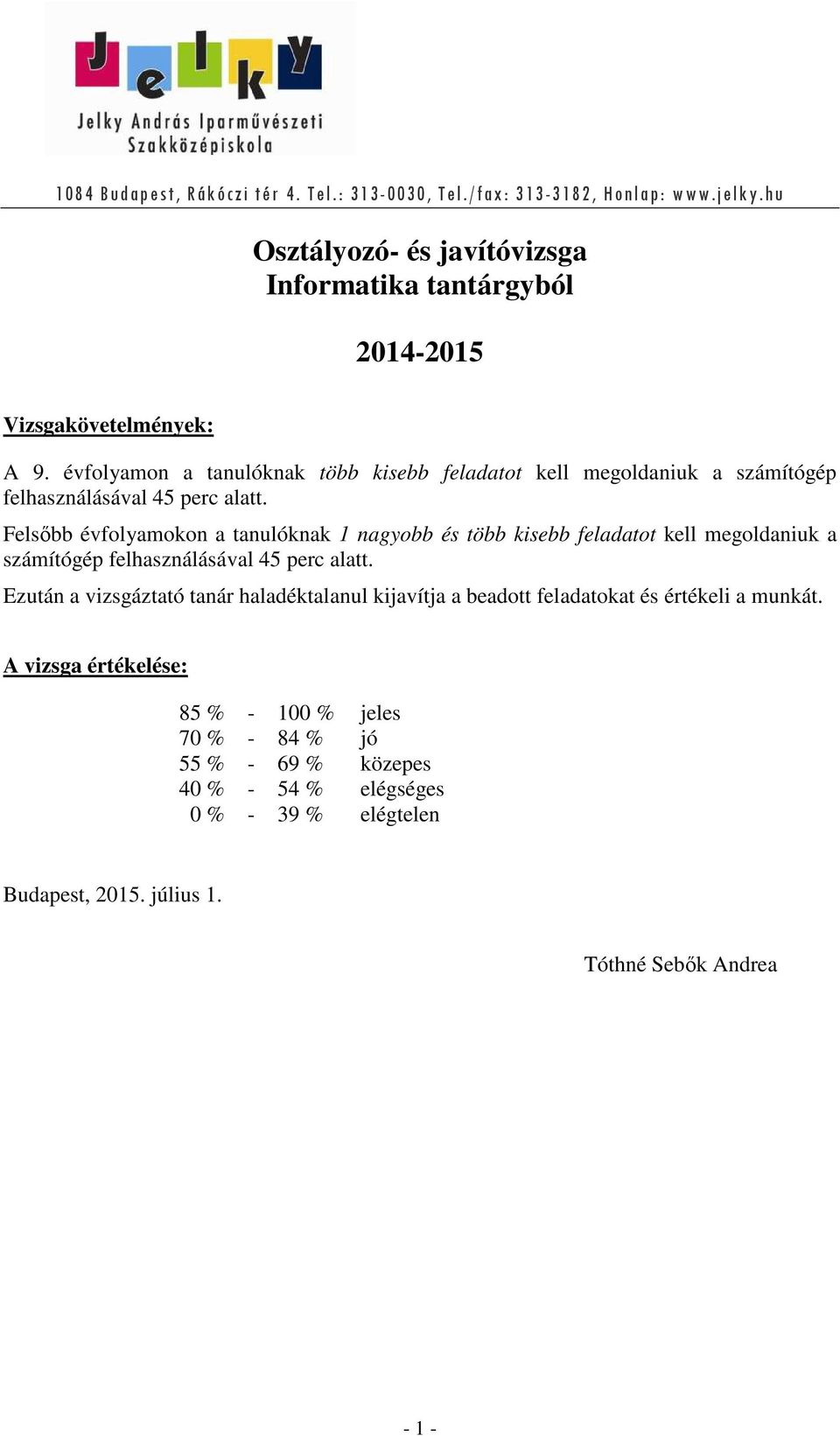 Felsőbb évfolyamokon a tanulóknak 1 nagyobb és több kisebb feladatot kell megoldaniuk a számítógép felhasználásával 45 perc alatt.