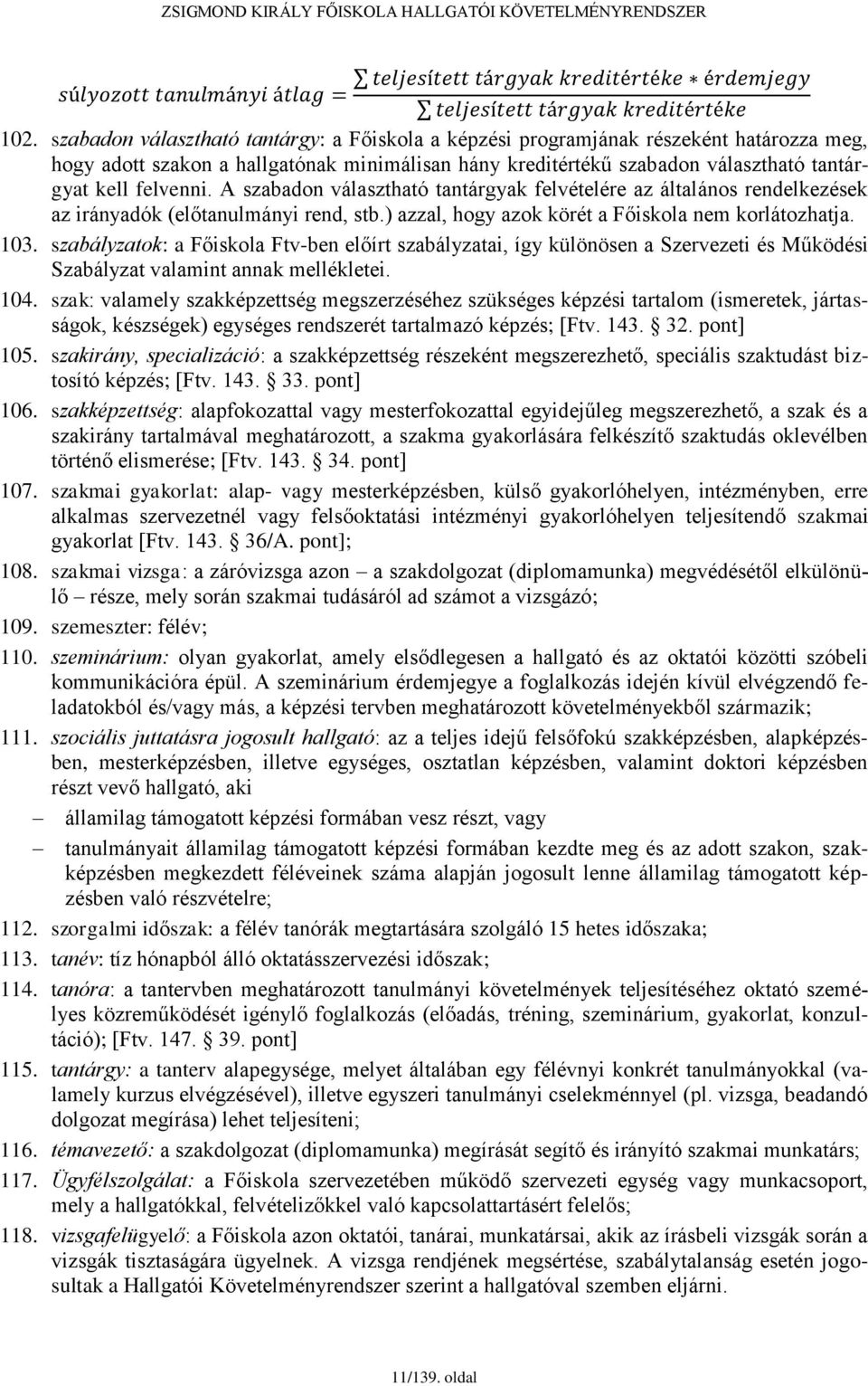 szabályzatok: a Főiskola Ftv-ben előírt szabályzatai, így különösen a Szervezeti és Működési Szabályzat valamint annak mellékletei. 104.