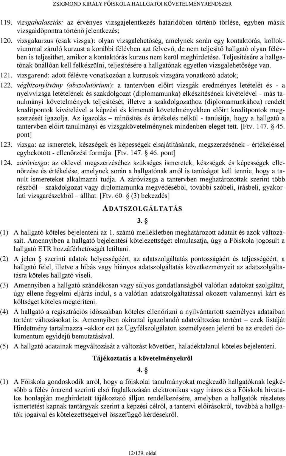 teljesíthet, amikor a kontaktórás kurzus nem kerül meghirdetése. Teljesítésére a hallgatónak önállóan kell felkészülni, teljesítésére a hallgatónak egyetlen vizsgalehetősége van. 121.