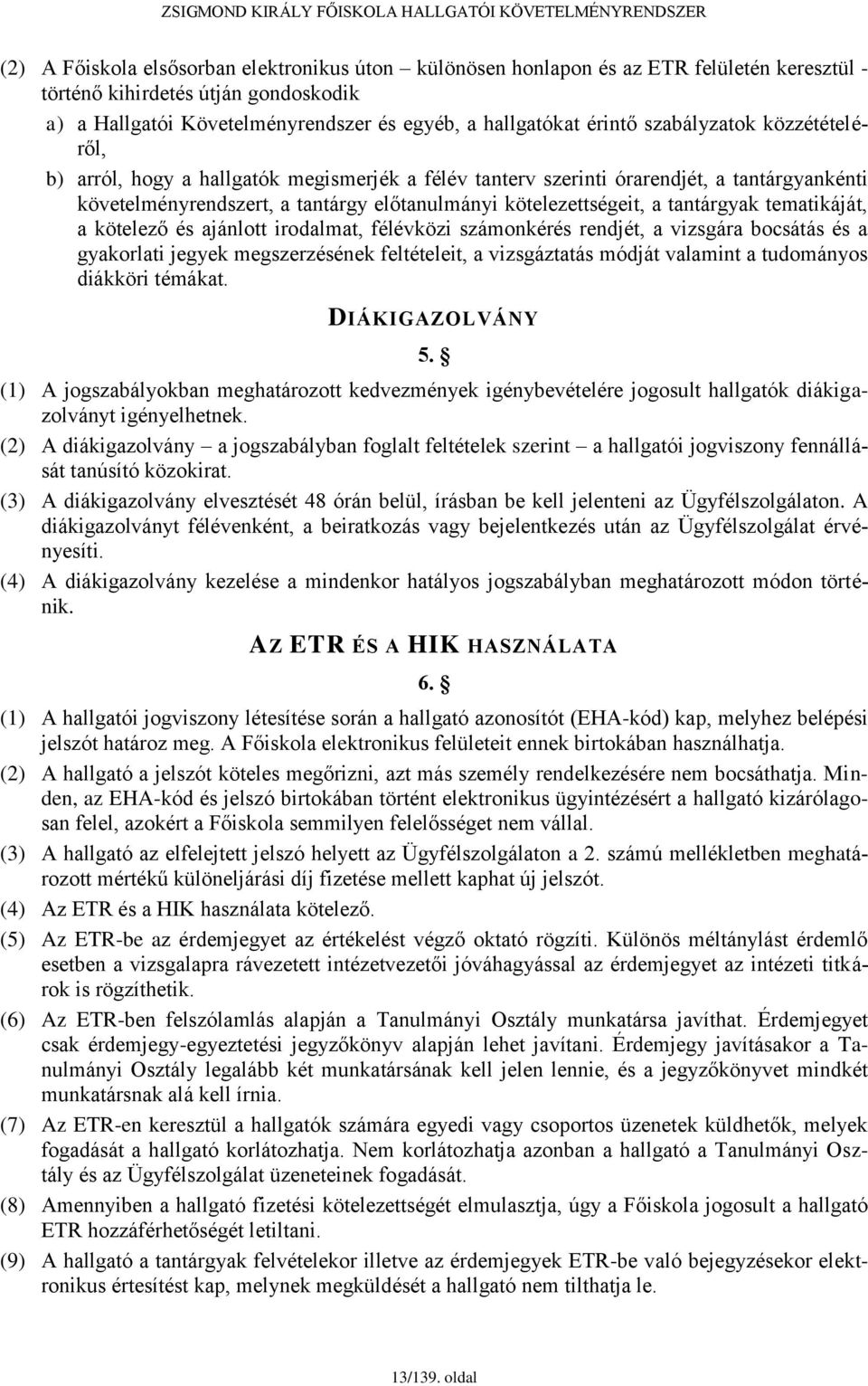 tantárgyak tematikáját, a kötelező és ajánlott irodalmat, félévközi számonkérés rendjét, a vizsgára bocsátás és a gyakorlati jegyek megszerzésének feltételeit, a vizsgáztatás módját valamint a