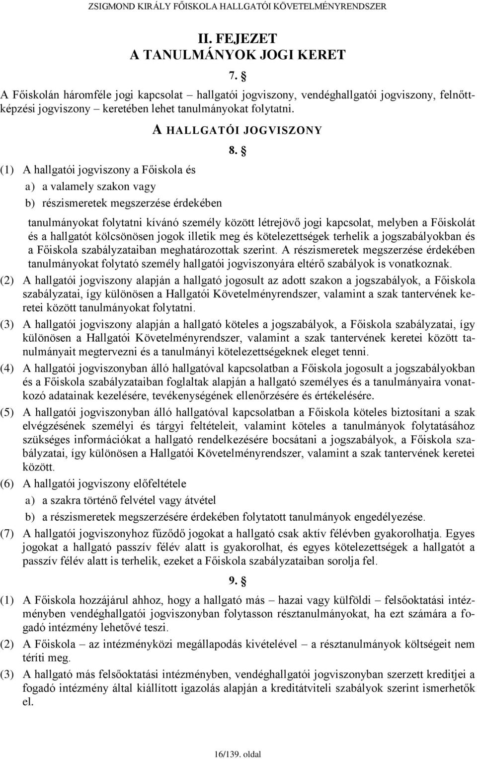 tanulmányokat folytatni kívánó személy között létrejövő jogi kapcsolat, melyben a Főiskolát és a hallgatót kölcsönösen jogok illetik meg és kötelezettségek terhelik a jogszabályokban és a Főiskola