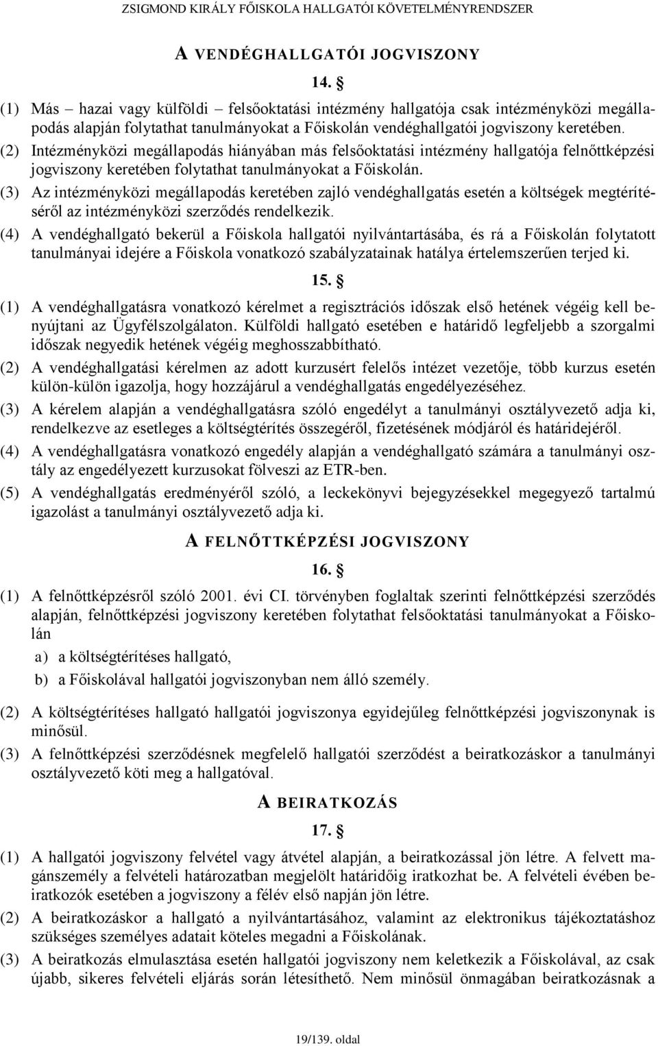 (2) Intézményközi megállapodás hiányában más felsőoktatási intézmény hallgatója felnőttképzési jogviszony keretében folytathat tanulmányokat a Főiskolán.