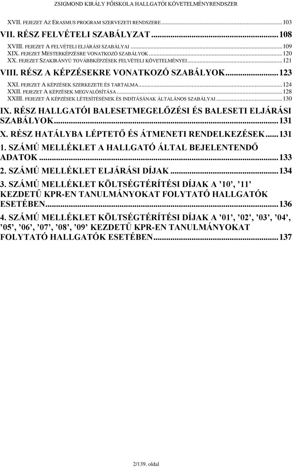 FEJEZET A KÉPZÉSEK MEGVALÓSÍTÁSA... 128 XXIII. FEJEZET A KÉPZÉSEK LÉTESÍTÉSÉNEK ÉS INDÍTÁSÁNAK ÁLTALÁNOS SZABÁLYAI... 130 IX. RÉSZ HALLGATÓI BALESETMEGELŐZÉSI ÉS BALESETI ELJÁRÁSI SZABÁLYOK... 131 X.