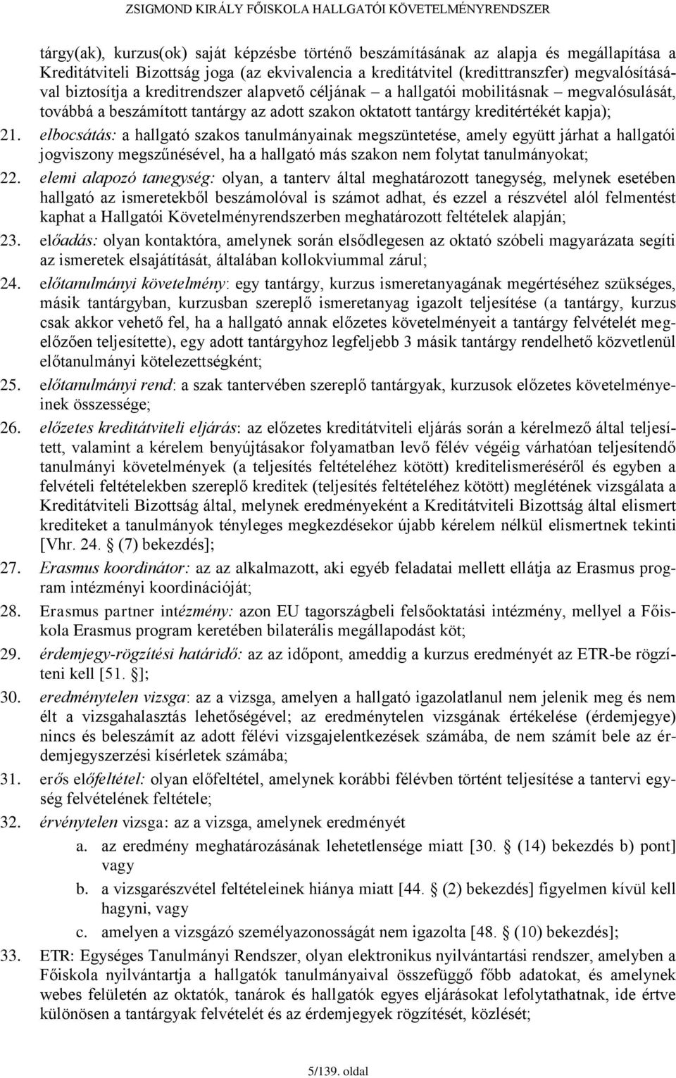 elbocsátás: a hallgató szakos tanulmányainak megszüntetése, amely együtt járhat a hallgatói jogviszony megszűnésével, ha a hallgató más szakon nem folytat tanulmányokat; 22.