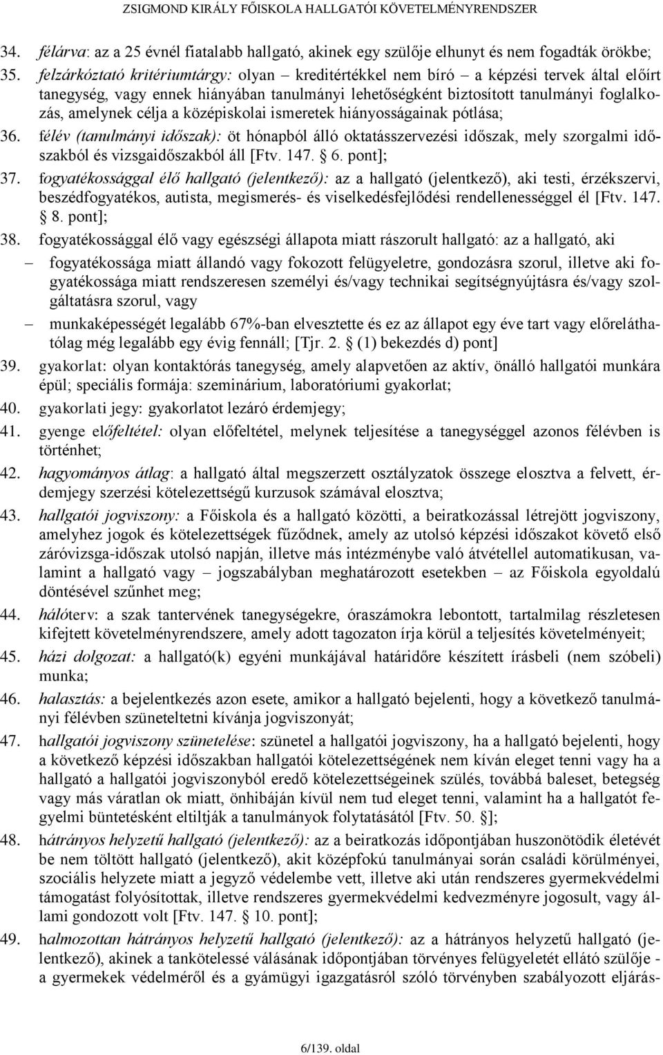 középiskolai ismeretek hiányosságainak pótlása; 36. félév (tanulmányi időszak): öt hónapból álló oktatásszervezési időszak, mely szorgalmi időszakból és vizsgaidőszakból áll [Ftv. 147. 6. pont]; 37.