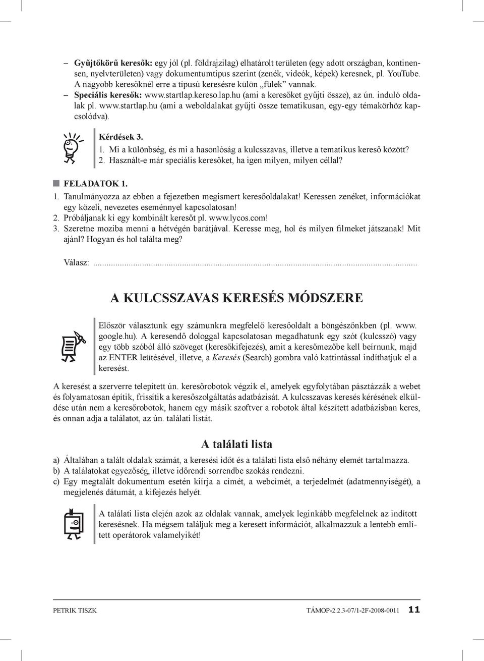 Kérdések 3. 1. Mi a különbség, és mi a hasonlóság a kulcsszavas, illetve a tematikus kereső között? 2. Használt-e már speciális keresőket, ha igen milyen, milyen céllal? Feladatok 1. 1. Tanulmányozza az ebben a fejezetben megismert keresőoldalakat!