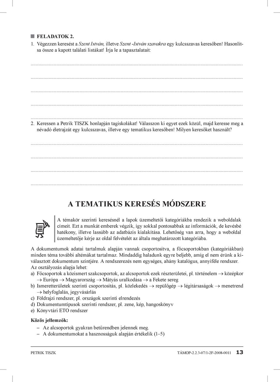 A tematikus keresés módszere A témakör szerinti keresésnél a lapok üzemeltetői kategóriákba rendezik a weboldalak címeit.