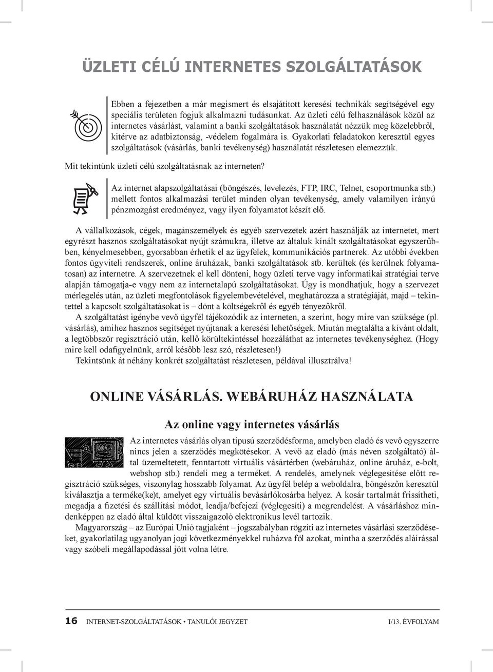 Gyakorlati feladatokon keresztül egyes szolgáltatások (vásárlás, banki tevékenység) használatát részletesen elemezzük. Mit tekintünk üzleti célú szolgáltatásnak az interneten?