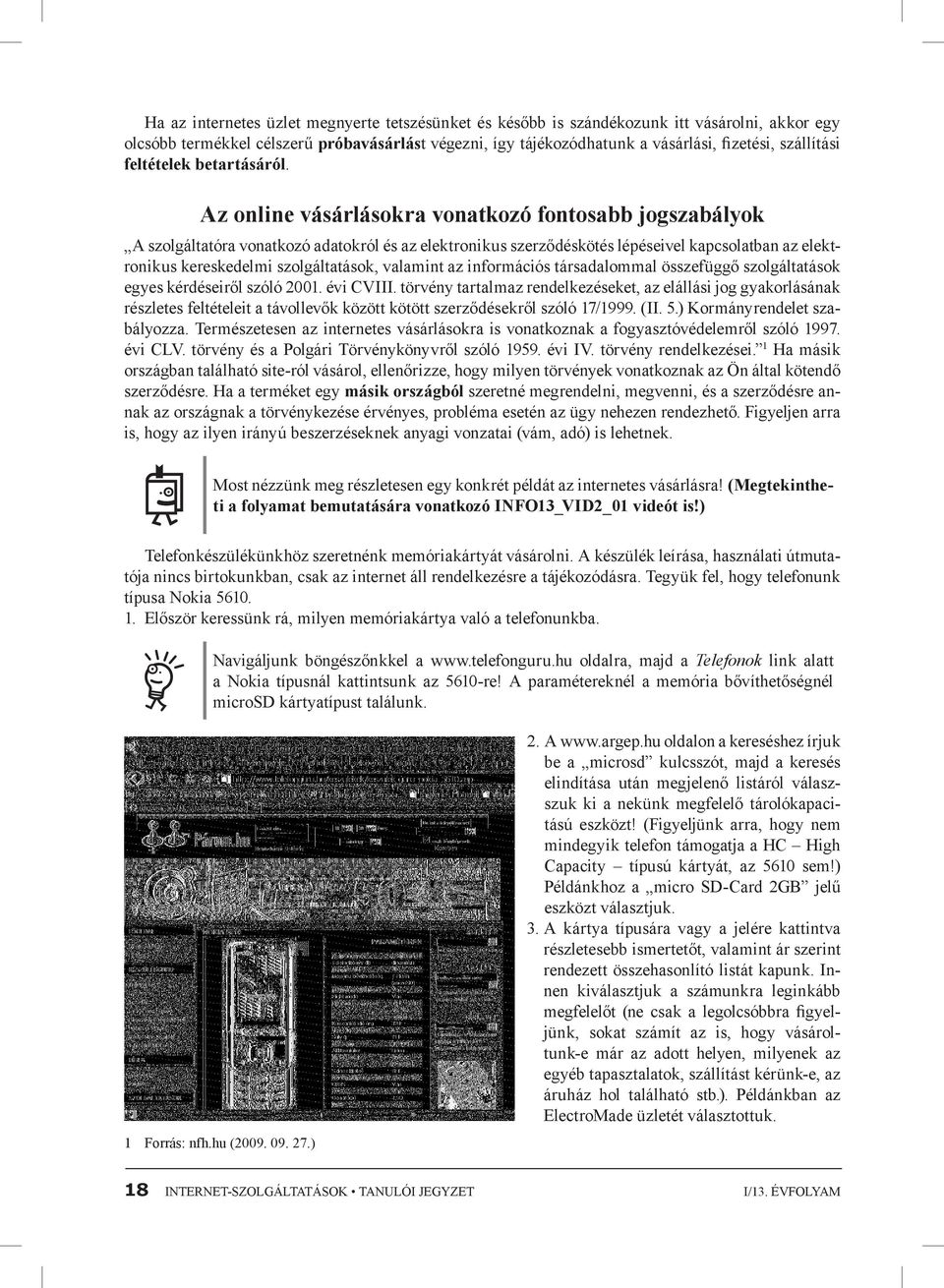 Az online vásárlásokra vonatkozó fontosabb jogszabályok A szolgáltatóra vonatkozó adatokról és az elektronikus szerződéskötés lépéseivel kapcsolatban az elektronikus kereskedelmi szolgáltatások,