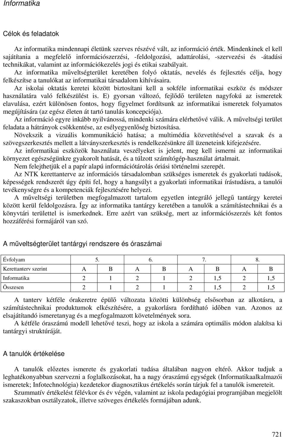 Az informatika műveltségterület keretében folyó oktatás, nevelés és fejlesztés célja, hogy felkészítse a tanulókat az informatikai társadalom kihívásaira.