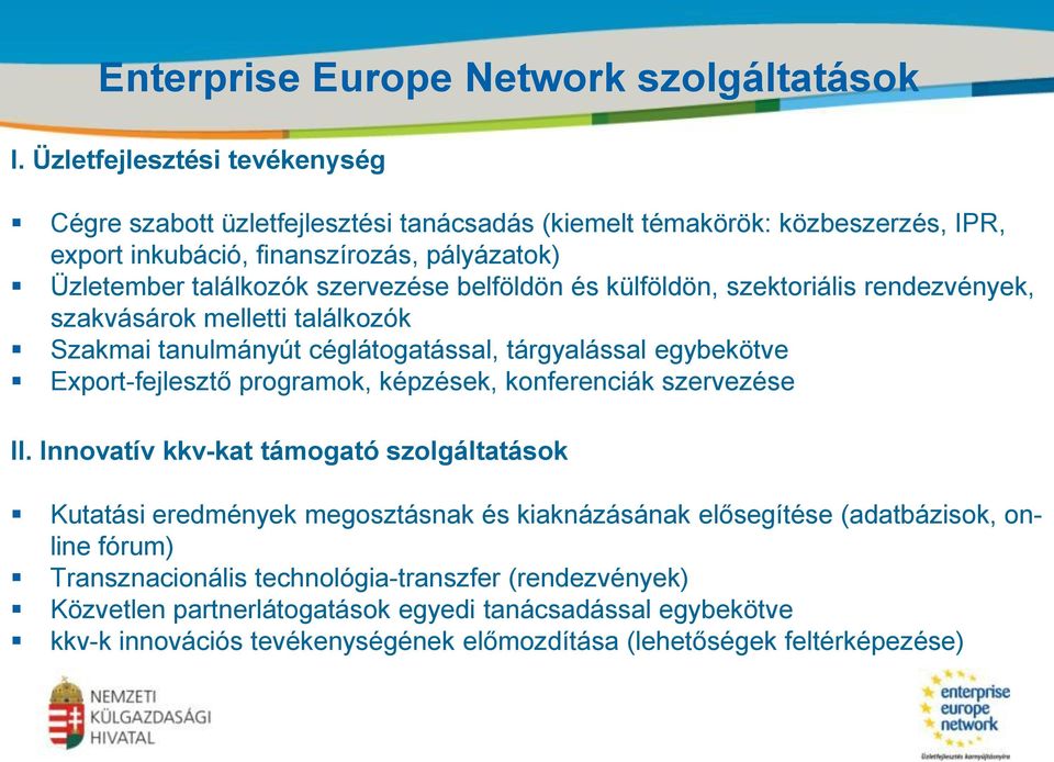 belföldön és külföldön, szektoriális rendezvények, szakvásárok melletti találkozók Szakmai tanulmányút céglátogatással, tárgyalással egybekötve Export-fejlesztő programok, képzések,