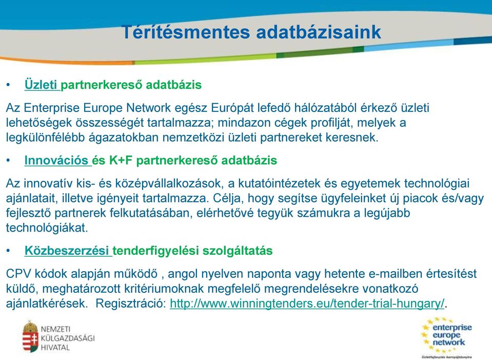 Innovációs és K+F partnerkereső adatbázis Az innovatív kis- és középvállalkozások, a kutatóintézetek és egyetemek technológiai ajánlatait, illetve igényeit tartalmazza.