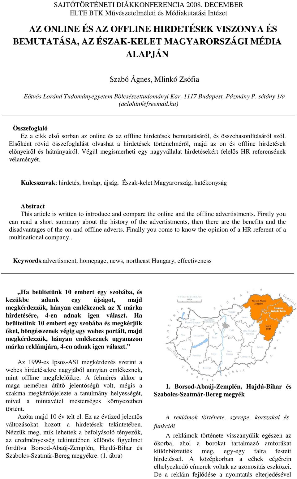 Elsıként rövid összefoglalást olvashat a hirdetések történelmérıl, majd az on és offline hirdetések elınyeirıl és hátrányairól.