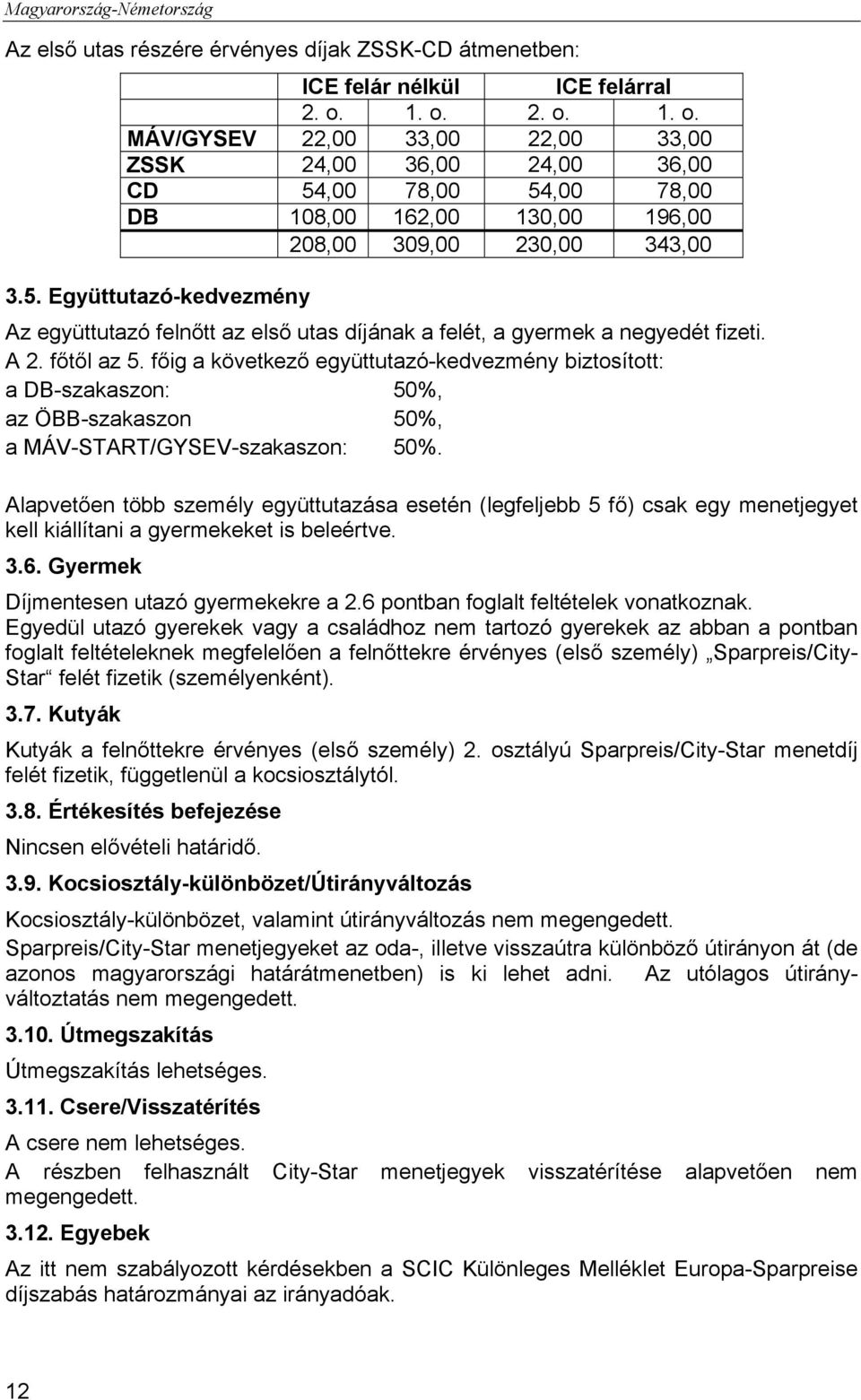 A 2. főtől az 5. főig a következő együttutazó-kedvezmény biztosított: a DB-szakaszon: 50%, az ÖBB-szakaszon 50%, a MÁV-START/GYSEV-szakaszon: 50%.