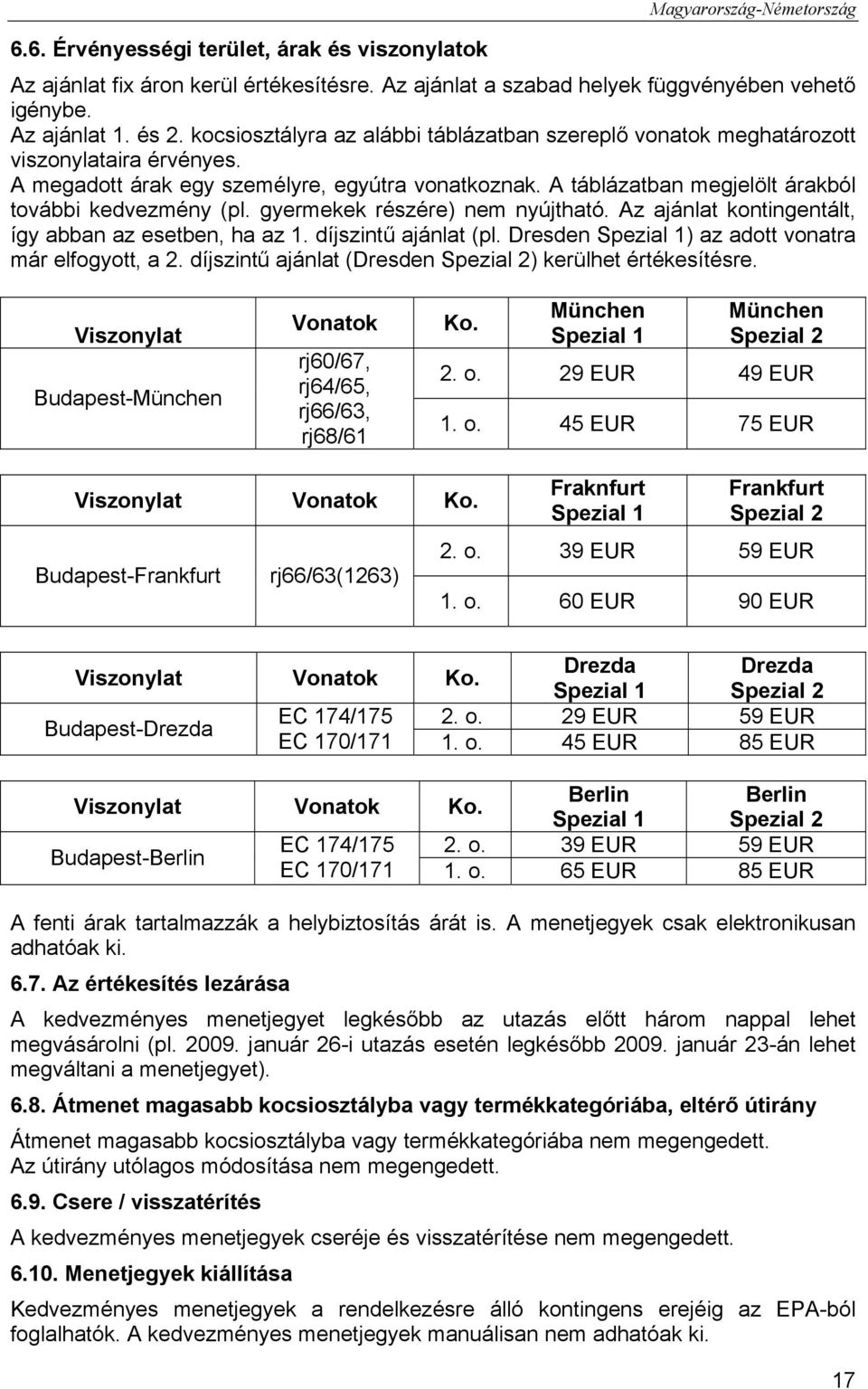 gyermekek részére) nem nyújtható. Az ajánlat kontingentált, így abban az esetben, ha az 1. díjszintű ajánlat (pl. Dresden Spezial 1) az adott vonatra már elfogyott, a 2.