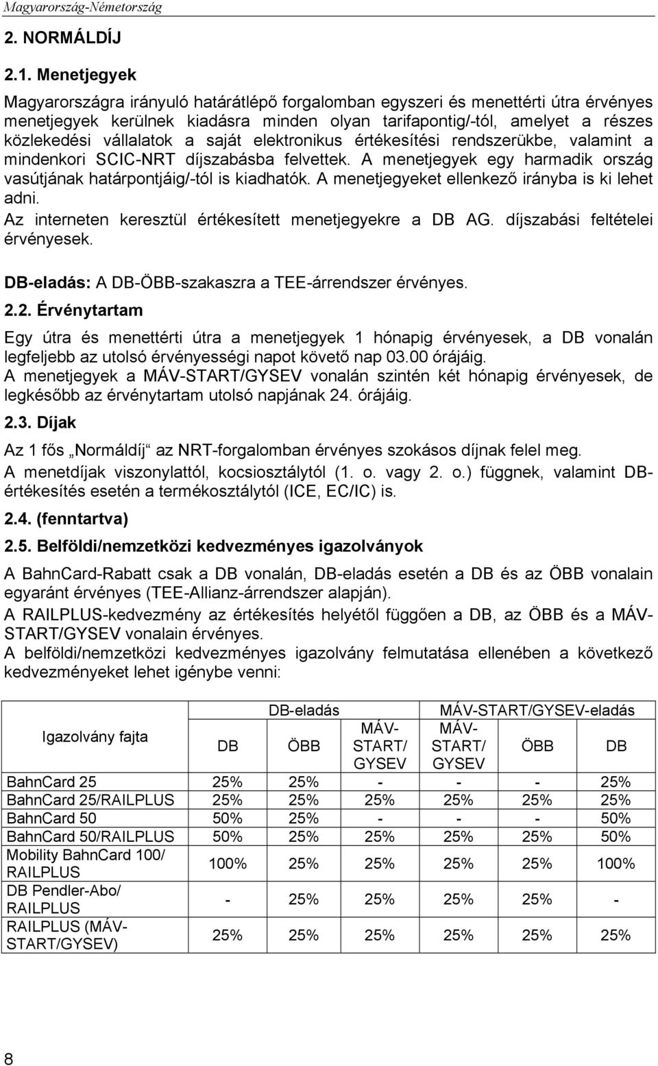 a saját elektronikus értékesítési rendszerükbe, valamint a mindenkori SCIC-NRT díjszabásba felvettek. A menetjegyek egy harmadik ország vasútjának határpontjáig/-tól is kiadhatók.