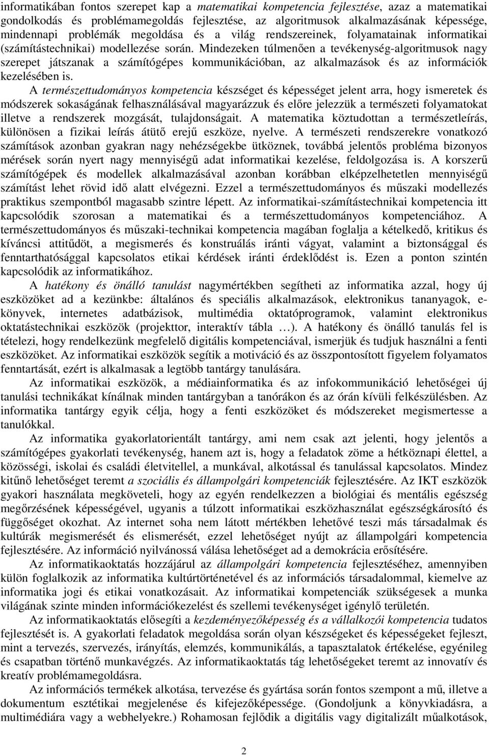 Mindezeken túlmenően a tevékenység-algoritmusok nagy szerepet játszanak a számítógépes kommunikációban, az alkalmazások és az információk kezelésében is.