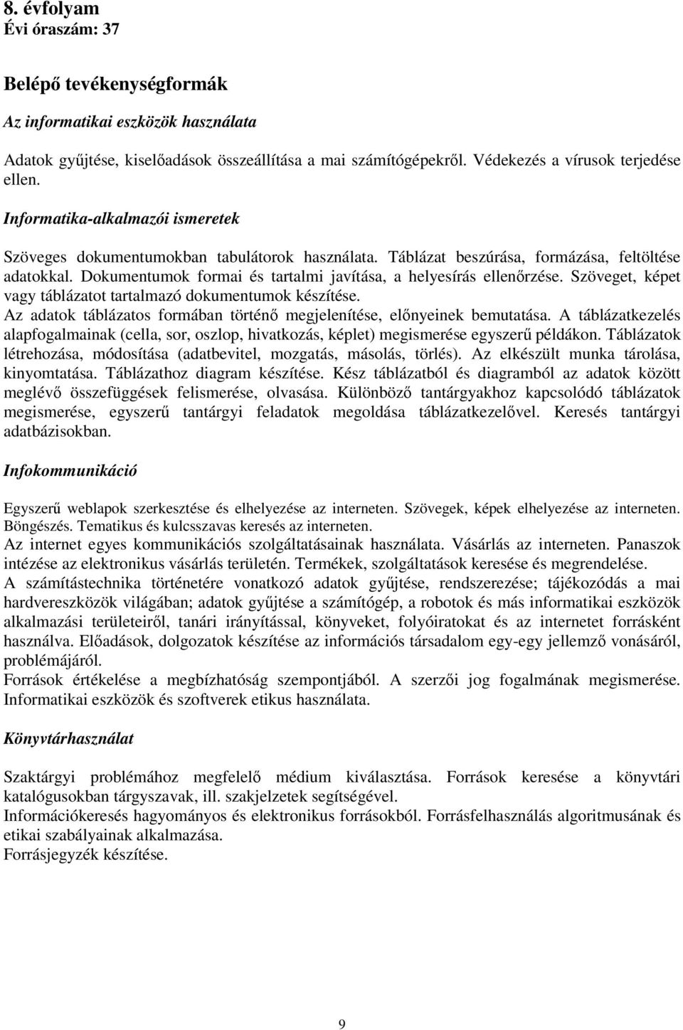 Dokumentumok formai és tartalmi javítása, a helyesírás ellenőrzése. Szöveget, képet vagy táblázatot tartalmazó dokumentumok készítése.