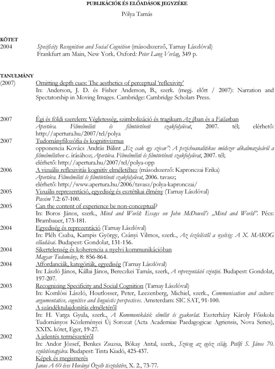 Cambridge: Cambridge Scholars Press. 2007 Égi és földi szerelem: Végletesség, szimbolizáció és tragikum Az íjban és a Failanban Apertúra. Filmelméleti és filmtörténeti szakfolyóirat, 2007.