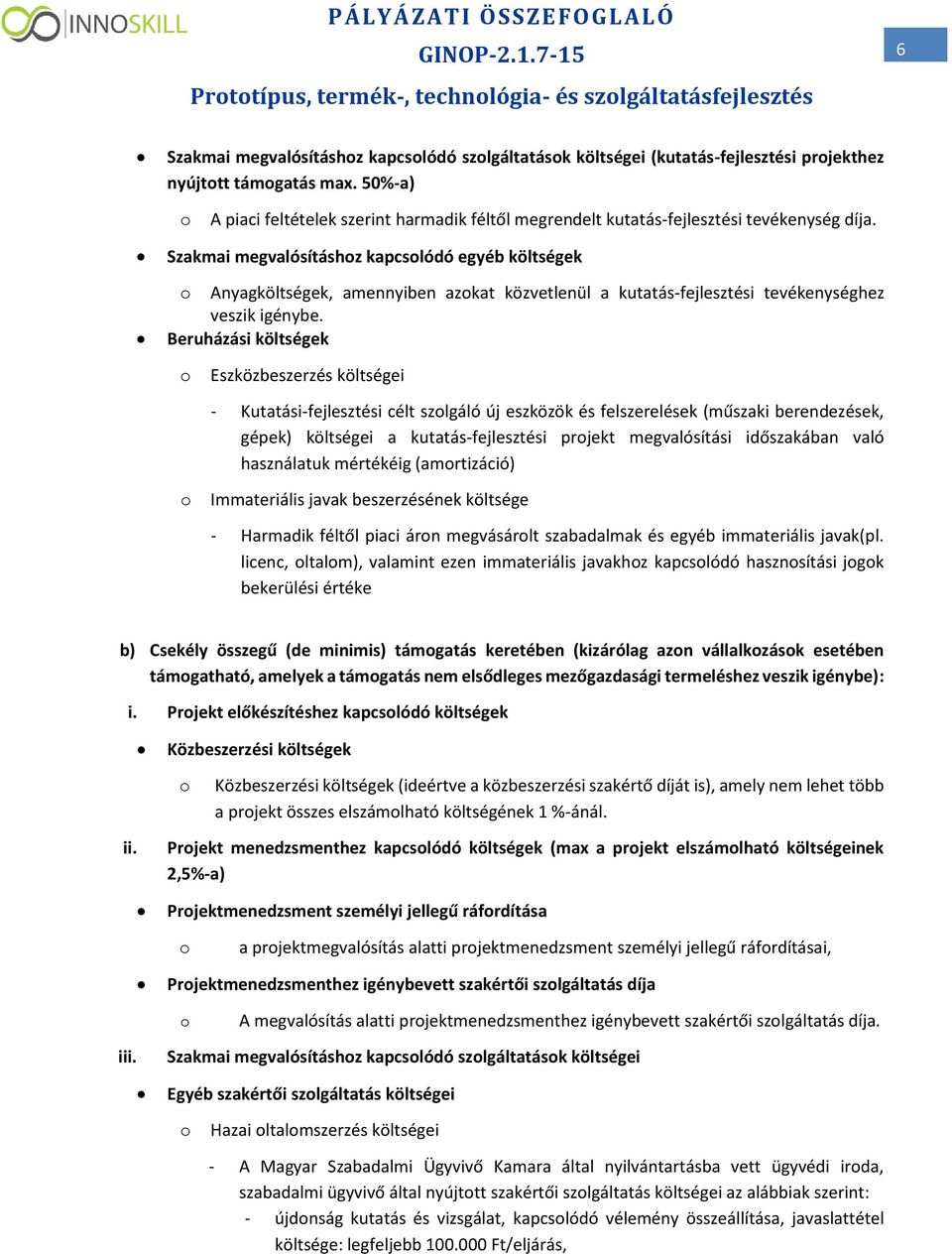 Szakmai megvalósításhz kapcslódó egyéb költségek Anyagköltségek, amennyiben azkat közvetlenül a kutatás-fejlesztési tevékenységhez veszik igénybe.