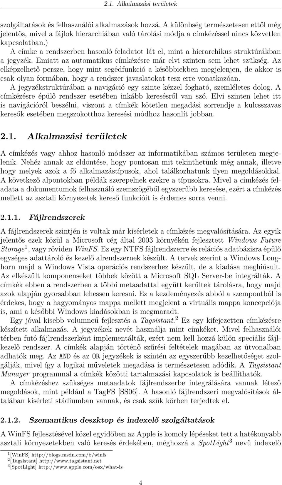 ) A címke a rendszerben hasonló feladatot lát el, mint a hierarchikus struktúrákban a jegyzék. Emiatt az automatikus címkézésre már elvi szinten sem lehet szükség.