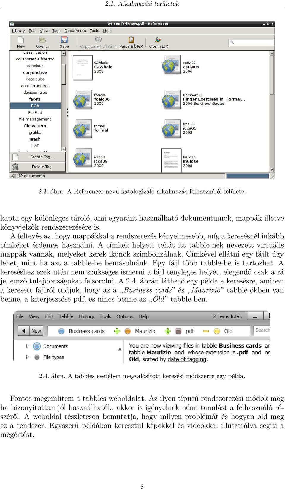 A feltevés az, hogy mappákkal a rendszerezés kényelmesebb, míg a keresésnél inkább címkéket érdemes használni.