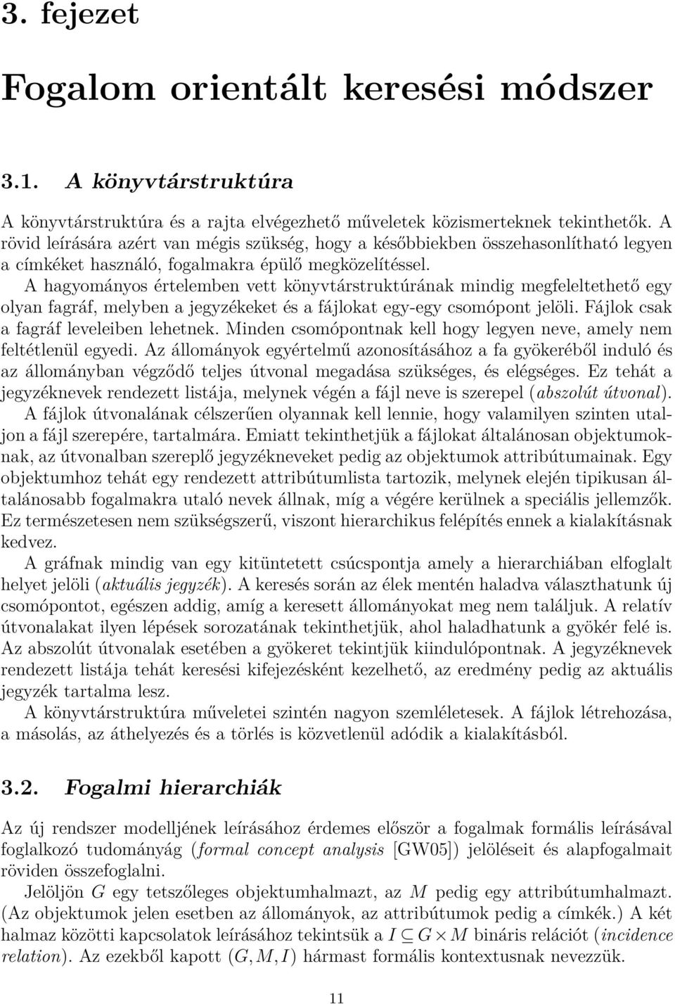 A hagyományos értelemben vett könyvtárstruktúrának mindig megfeleltethető egy olyan fagráf, melyben a jegyzékeket és a fájlokat egy-egy csomópont jelöli. Fájlok csak a fagráf leveleiben lehetnek.