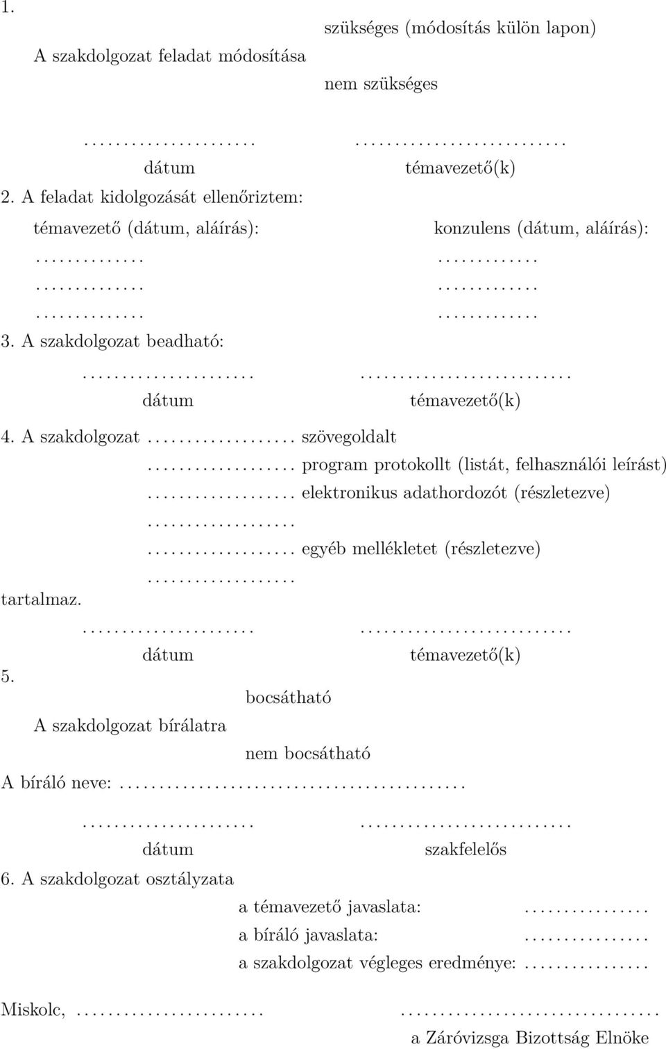 A szakdolgozat beadható:................................................. dátum témavezető(k) 4. A szakdolgozat................... szövegoldalt................... program protokollt (listát, felhasználói leírást).