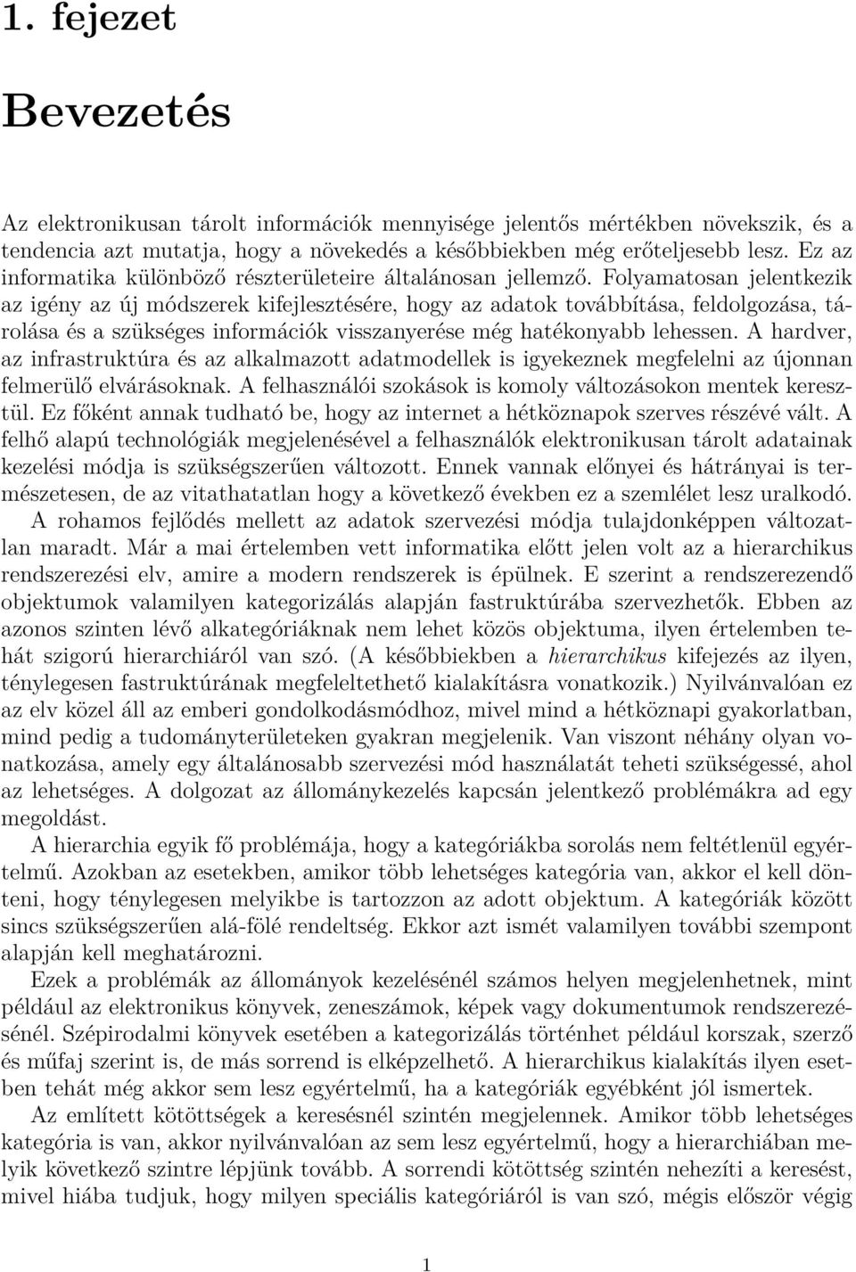 Folyamatosan jelentkezik az igény az új módszerek kifejlesztésére, hogy az adatok továbbítása, feldolgozása, tárolása és a szükséges információk visszanyerése még hatékonyabb lehessen.