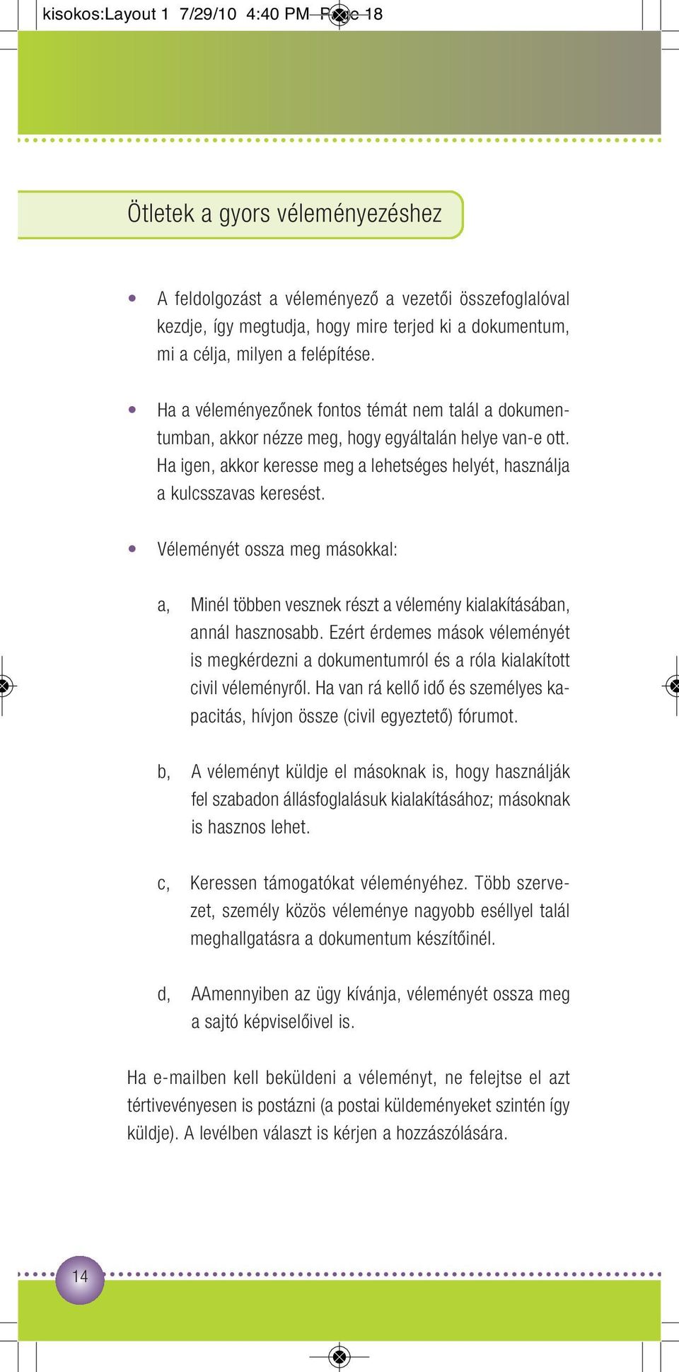 Ha igen, akkor keresse meg a lehetséges helyét, használja a kulcsszavas keresést. Véleményét ossza meg másokkal: a, Minél többen vesznek részt a vélemény kialakításában, annál hasznosabb.