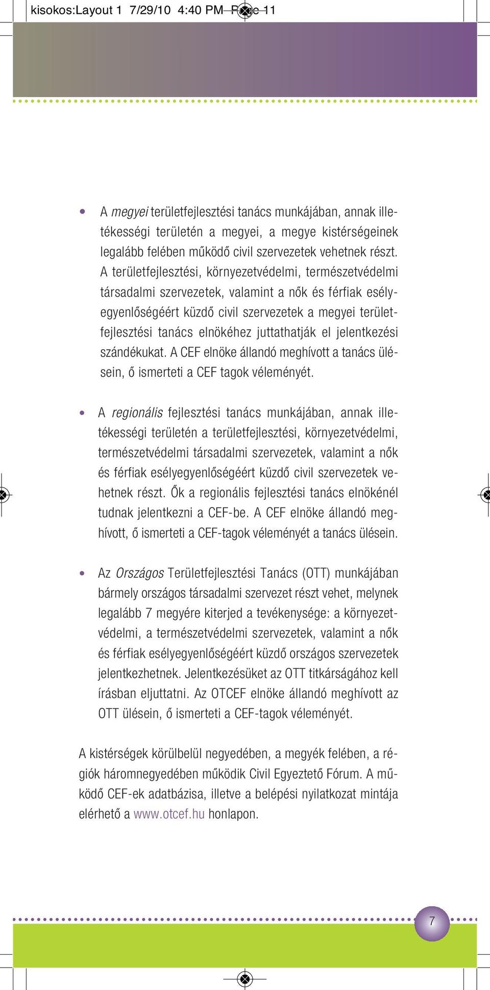 A területfejlesztési, környezetvédelmi, természetvédelmi társadalmi szervezetek, valamint a nôk és férfiak esélyegyenlôségéért küzdô civil szervezetek a megyei területfejlesztési tanács elnökéhez