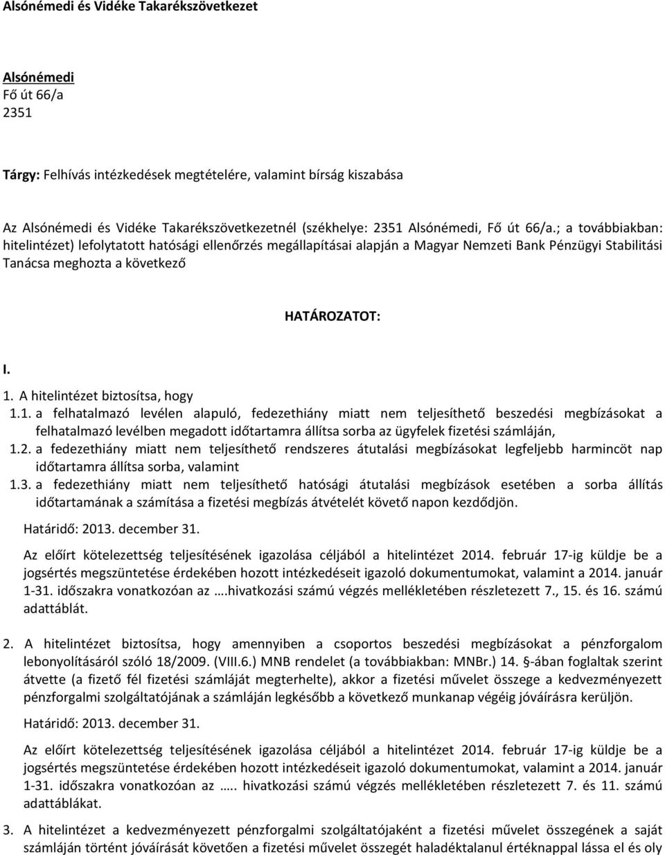 1. A hitelintézet biztosítsa, hogy 1.1. a felhatalmazó levélen alapuló, fedezethiány miatt nem teljesíthető beszedési megbízásokat a felhatalmazó levélben megadott időtartamra állítsa sorba az ügyfelek fizetési számláján, 1.