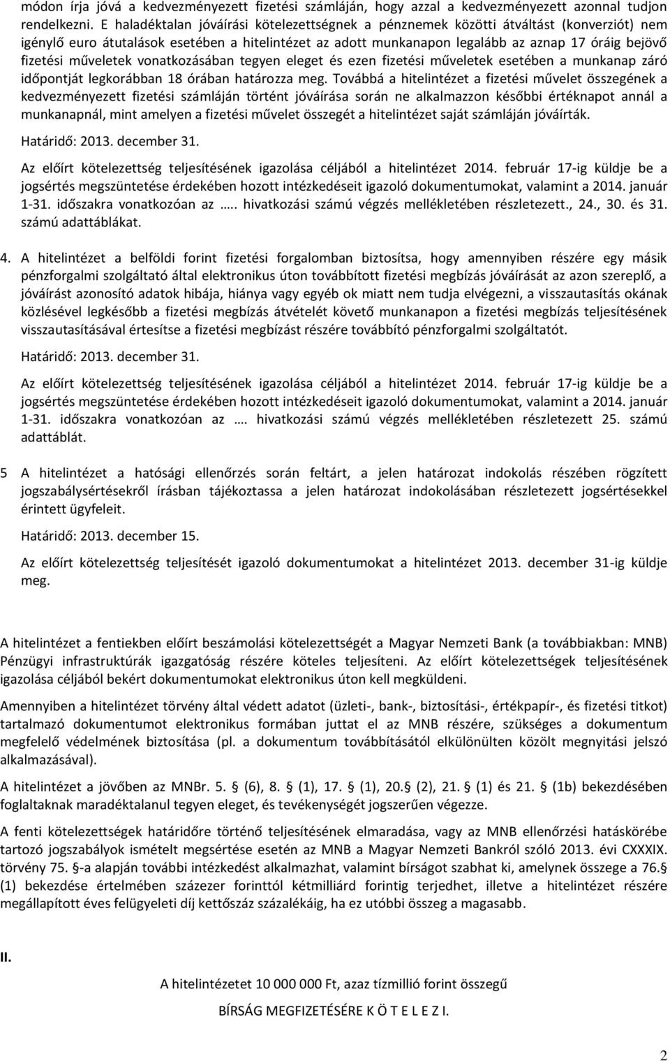 műveletek vonatkozásában tegyen eleget és ezen fizetési műveletek esetében a munkanap záró időpontját legkorábban 18 órában határozza meg.