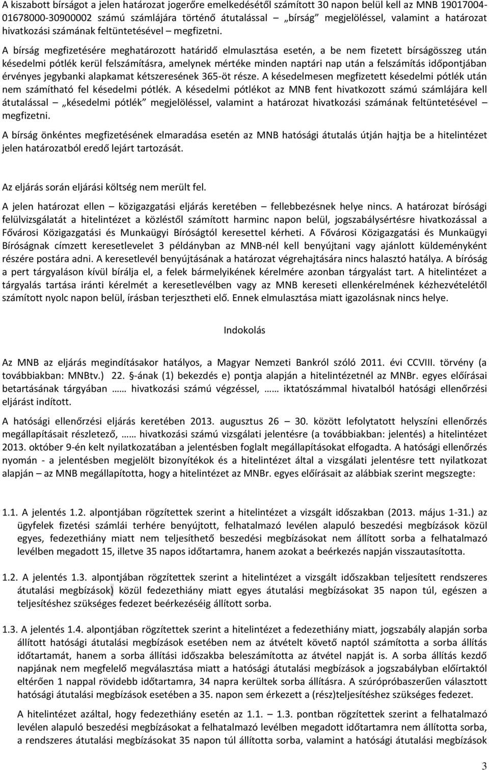 A bírság megfizetésére meghatározott határidő elmulasztása esetén, a be nem fizetett bírságösszeg után késedelmi pótlék kerül felszámításra, amelynek mértéke minden naptári nap után a felszámítás