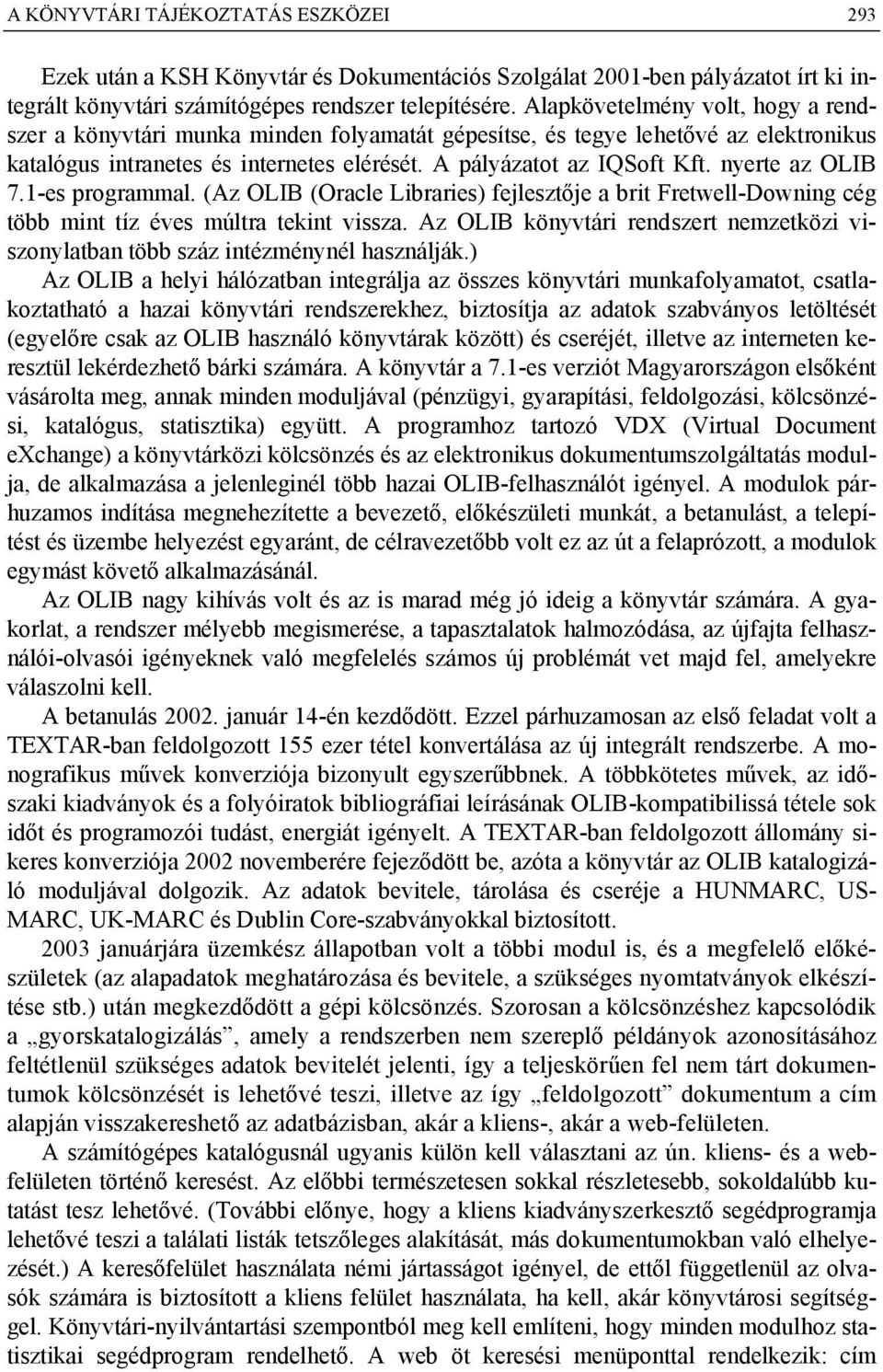 nyerte az OLIB 7.1-es programmal. (Az OLIB (Oracle Libraries) fejlesztője a brit Fretwell-Downing cég több mint tíz éves múltra tekint vissza.