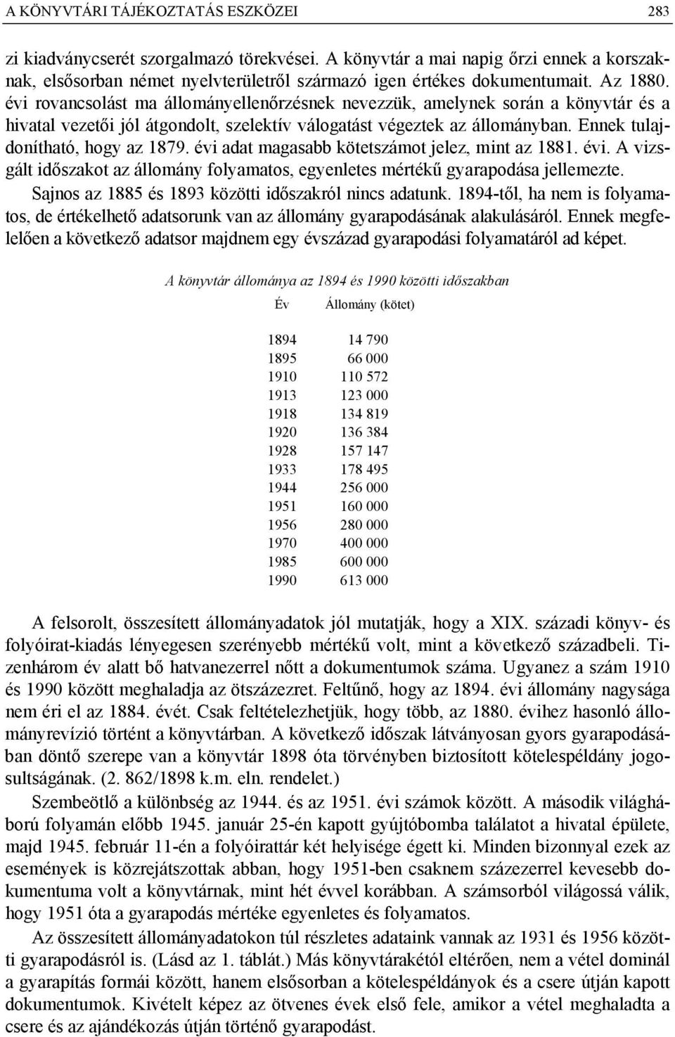 Ennek tulajdonítható, hogy az 1879. évi adat magasabb kötetszámot jelez, mint az 1881. évi. A vizsgált időszakot az állomány folyamatos, egyenletes mértékű gyarapodása jellemezte.