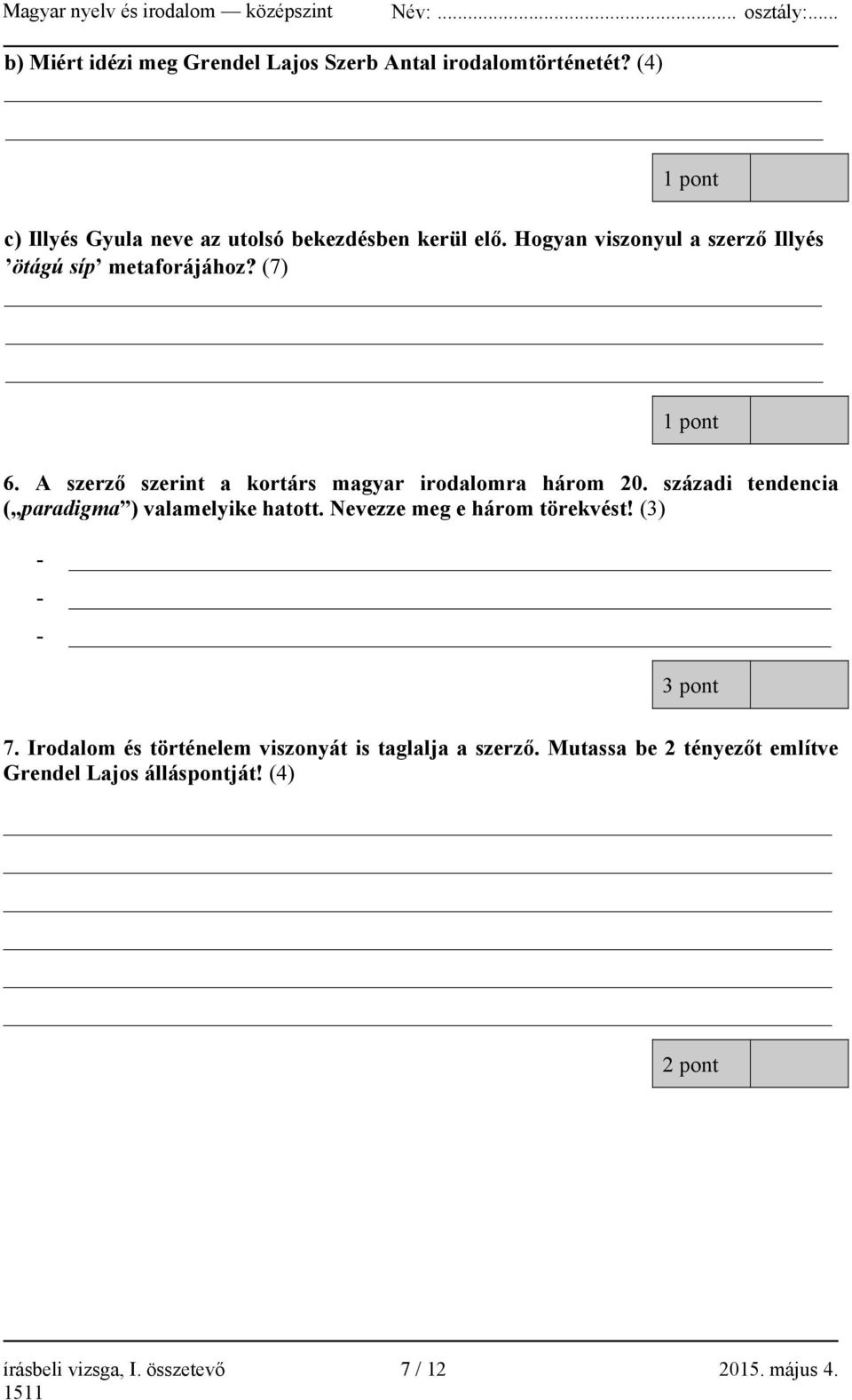 századi tendencia ( paradigma ) valamelyike hatott. Nevezze meg e három törekvést! (3) - - - 3 pont 7.