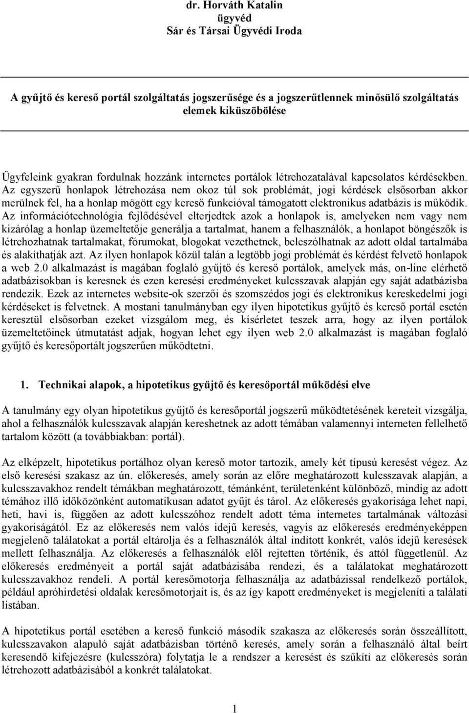 Az egyszerű honlapok létrehozása nem okoz túl sok problémát, jogi kérdések elsősorban akkor merülnek fel, ha a honlap mögött egy kereső funkcióval támogatott elektronikus adatbázis is működik.